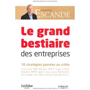 Philippe Escande Le Grand Bestiaire Des Entreprises : 70 Stratégies Passées Au Crible : Coca-Cola, Ibm, Hermès, Sncf, Lego, L'Oréal, Heineken, Bmw, Apple, Canon, Accor, Mcdonald'S, Ikea, Google, Free, Mittal, Alcatel, Nintendo, Pixar...