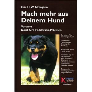 Aldington, Eric H. W. Mach Mehr Aus Deinem Hund: Der Sichere Weg Zum Richtigen Hund. Hundetypen - Menschentypen. Grundlage Der Beziehung. Wie, Wann Und Warum Hunde Lernen. ... Erziehungssystem Für Die Ganze Familie