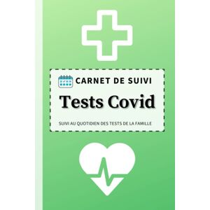 Tests Covid - Carnet De Suivi Pour Protocole Sanitaire: Cahier Prérempli Pour Simplifier Le Contrôle De Vos Autotests En Toute Sécurité