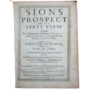 Sions Prospect in its First View. Presented in a Summary of Divine Truths, consenting with the Faith professd by the Church of England. Confirmed